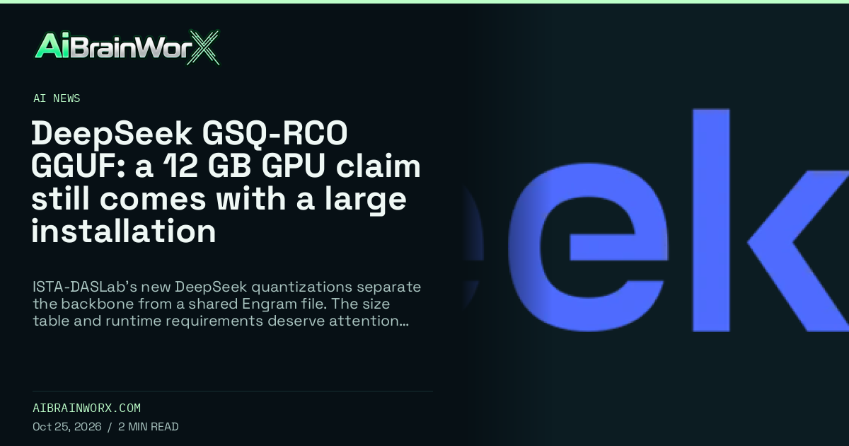 AiBrainWorX — DeepSeek GSQ-RCO GGUF: a 12 GB GPU claim still comes with a large installation